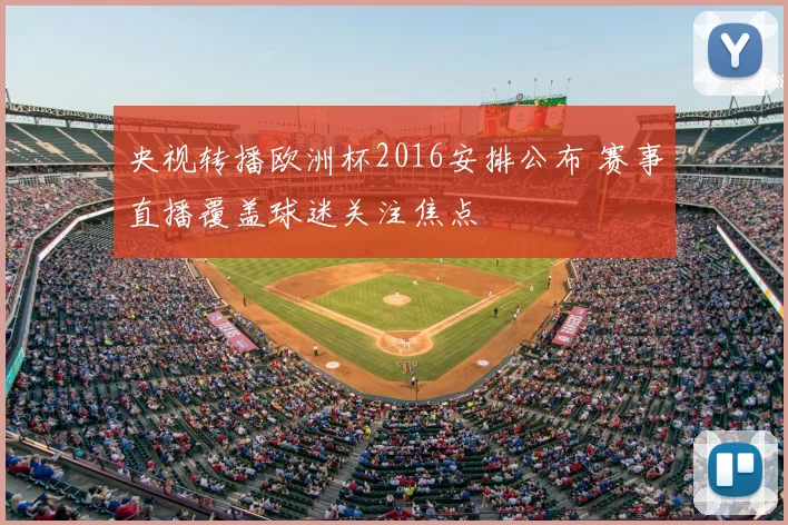央视转播欧洲杯2016安排公布 赛事直播覆盖球迷关注焦点