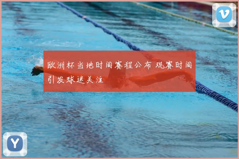 欧洲杯当地时间赛程公布 观赛时间引发球迷关注