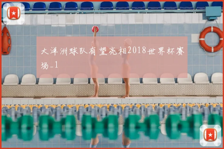 大洋洲球队有望亮相2018世界杯赛场_1