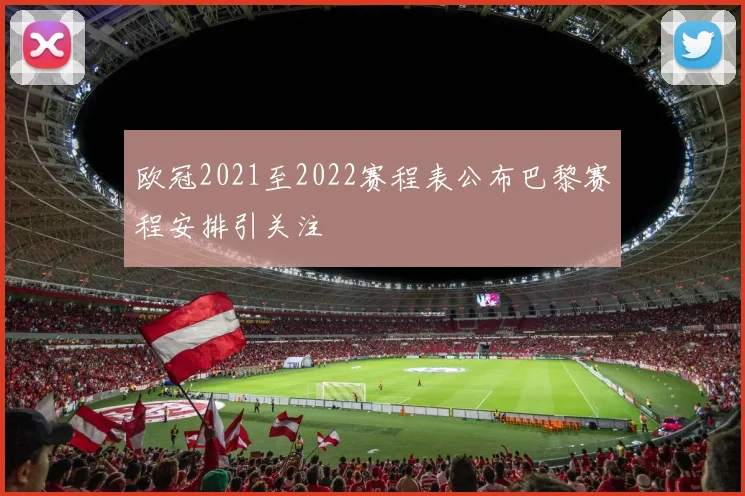 欧冠2021至2022赛程表公布巴黎赛程安排引关注