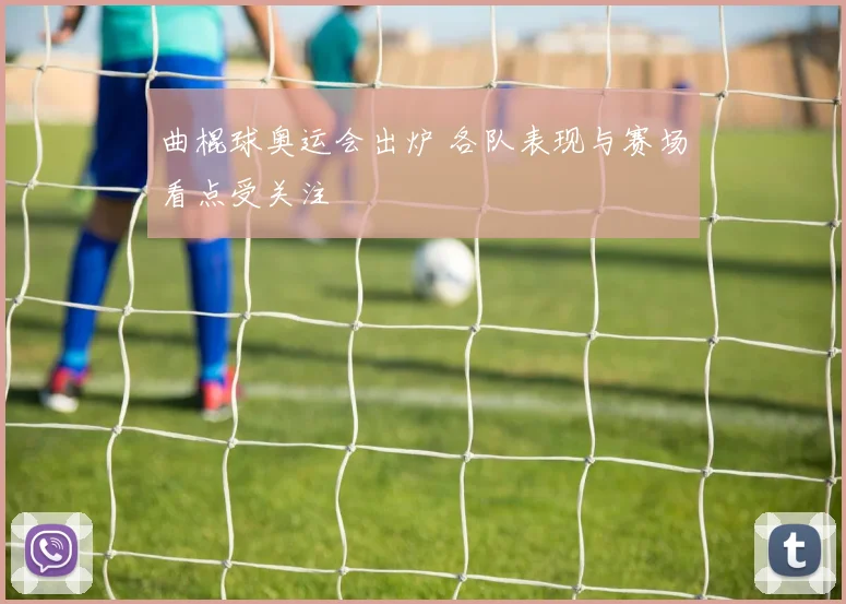 曲棍球奥运会出炉 各队表现与赛场看点受关注