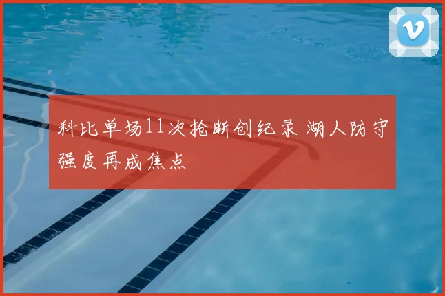 科比单场11次抢断创纪录 湖人防守强度再成焦点