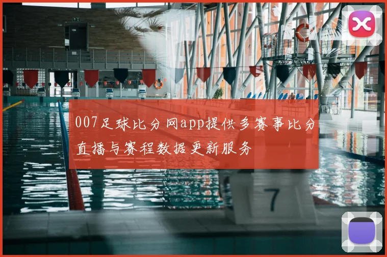 007足球比分网app提供多赛事比分直播与赛程数据更新服务
