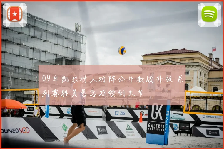 09年凯尔特人对阵公牛激战升级 系列赛胜负悬念延续到末节