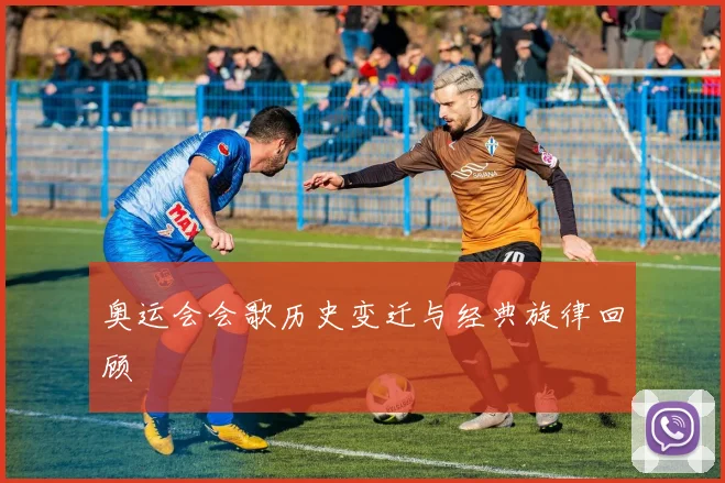 奥运会会歌历史变迁与经典旋律回顾