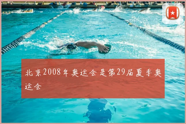 北京2008年奥运会是第29届夏季奥运会